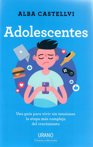 Adolescentes: una guía para vivir sin tensiones la etapa más compleja del crecimiento